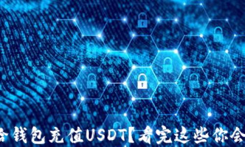 
如何轻松给钱包充值USDT？看完这些你会大开眼界！