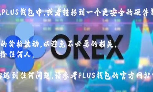 要在PLUS钱包兑换比特币，你可以按照以下步骤进行操作：

### 第一步：下载和注册PLUS钱包
如果你还没有下载PLUS钱包，首先需要在应用商店或官方网站下载并安装该应用。安装完成后，打开应用并创建一个新账户。通常需要填写一些基本信息，并设置一个安全密码。

### 第二步：完成身份验证
大部分加密钱包都会要求用户完成身份验证，以遵守相关法规。根据提示上传你的身份证明文件和相关信息，等待审核通过。

### 第三步：充值资金
在钱包中寻找“充值”或“存入”选项，选择你想要使用的支付方式（如银行转账、信用卡或其他加密货币），并按照指示将资金存入你的PLUS钱包。

### 第四步：寻找兑换选项
在PLUS钱包主界面，查找“兑换”或“交易”功能。你会看到可以兑换的几种货币选项，包括比特币。

### 第五步：输入兑换信息
选择要兑换的金额，并确认你希望兑换成比特币。系统会显示当前汇率和所需手续费。

### 第六步：确认交易
仔细检查所有信息，包括汇率和手续费后，点击确认交易。系统可能会要求你再次输入密码或进行双重验证。

### 第七步：完成交易
系统会处理你的兑换请求，一般会在几分钟内完成。完成后，你的比特币将显示在你的PLUS钱包中。

### 第八步：安全保存比特币
完成兑换后，确保你安全地保存你的比特币。你可以选择将其留在PLUS钱包中，或者转移到一个更安全的硬件钱包中。

### 小贴士：
- 在进行兑换操作之前，请确保你了解当前的市场情况和比特币的价格波动，以避免不必要的损失。
- 始终保持你的钱包和个人信息的安全，不要将密码和私钥透露给任何人。

通过以上步骤，你就可以在PLUS钱包中成功兑换比特币了！如果你遇到任何问题，请参考PLUS钱包的官方网站或联系客服获取帮助。