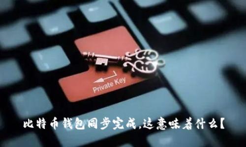 比特币钱包同步完成，这意味着什么？