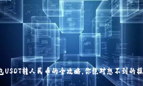 火币钱包USDT转人民币的全攻略，你绝对想不到的操作技巧！