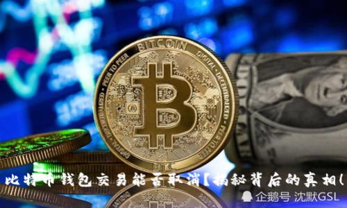 比特币钱包交易能否取消？揭秘背后的真相！