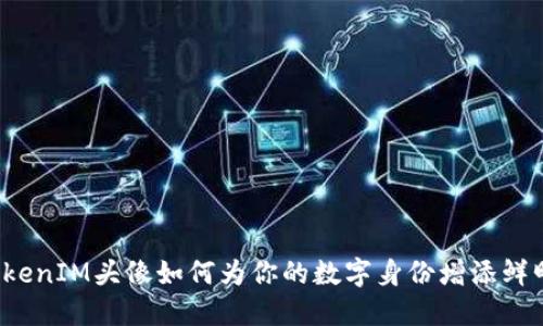 你知道TokenIM头像如何为你的数字身份增添鲜明色彩吗？