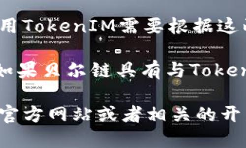 贝尔链（Belt）和TokenIM是两个不同的项目，具体是否可以在贝尔链上使用TokenIM需要根据这两个项目的具体应用场景和技术支持来判断。

一般来说，TokenIM是一种数字资产管理工具，通常支持多种链上的资产。如果贝尔链具有与TokenIM兼容的技术架构，或TokenIM支持贝尔链的资产，那么就可以进行使用。

如果你想了解更多的技术细节或使用指南，建议查看贝尔链和TokenIM的官方网站或者相关的开发文档。此外，参与相关社区讨论也是获取最新信息的一个好渠道。