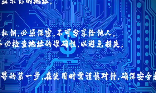 比特币钱包地址是一个用于接收比特币的唯一标识符，其生成与显示通常涉及如下步骤：

### 1. 创建比特币钱包
要获取比特币钱包地址，首先需要创建一个比特币钱包。钱包有多种形式，包括：
- **软件钱包**：可以在电脑或手机上下载的应用程序。
- **硬件钱包**：专门的电子设备，可以离线存储比特币。
- **在线钱包**：提供网络服务的平台，无需下载应用。

### 2. 获取钱包地址
创建比特币钱包后，钱包软件会自动生成一个或多个比特币地址。这个地址通常是一个以字母“1”、