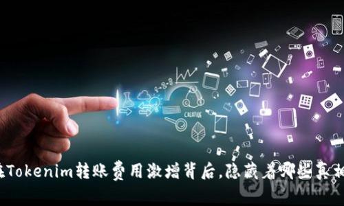 在Tokenim转账费用激增背后，隐藏着哪些真相？