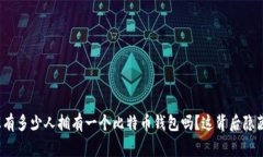你知道世界上有多少人拥有一个比特币钱包吗？
