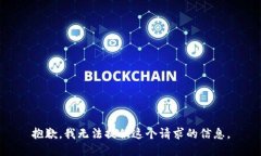 抱歉，我无法提供这个请