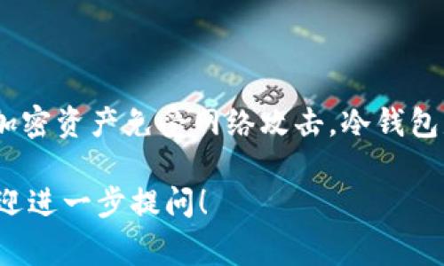 Tokenim通常被视为冷钱包，因为它主要提供安全的存储解决方案，旨在保护用户的加密资产免受网络攻击。冷钱包是指在离线状态下存储加密货币的设备或软件，由于不连接互联网，因此安全性更高。

如果您有兴趣了解更多关于冷钱包和热钱包的区别，或者如何安全存储加密货币，欢迎进一步提问！