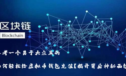 思考一个易于大众且的
如何轻松给虚拟币钱包充值?揭开背后神秘面纱!