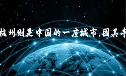 以太坊钱包与杭州之间并没有直接的关系。以太坊钱包是用于存储以太坊（Ethereum）及其代币（如ERC-20代币）的数字钱包，而杭州则是中国的一座城市，因其丰富的文化和历史背景而闻名。虽然在杭州有很多区块链技术的应用和相关活动，但以太坊的钱包本身是与具体的地理位置无关的。

如果您对以太坊钱包的使用、功能或相关技术等方面有更深入的需求，我可以提供详细的信息和帮助！